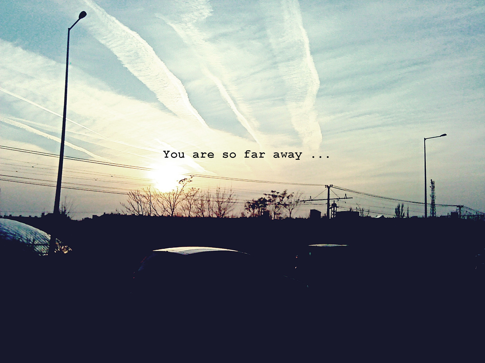 You are so far away.